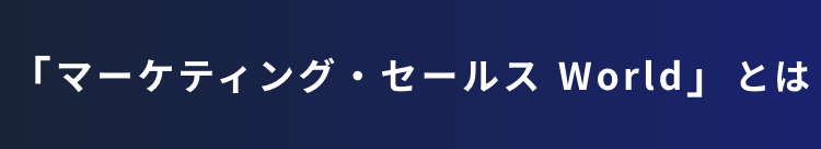 マーケティング・セールス Worldとは